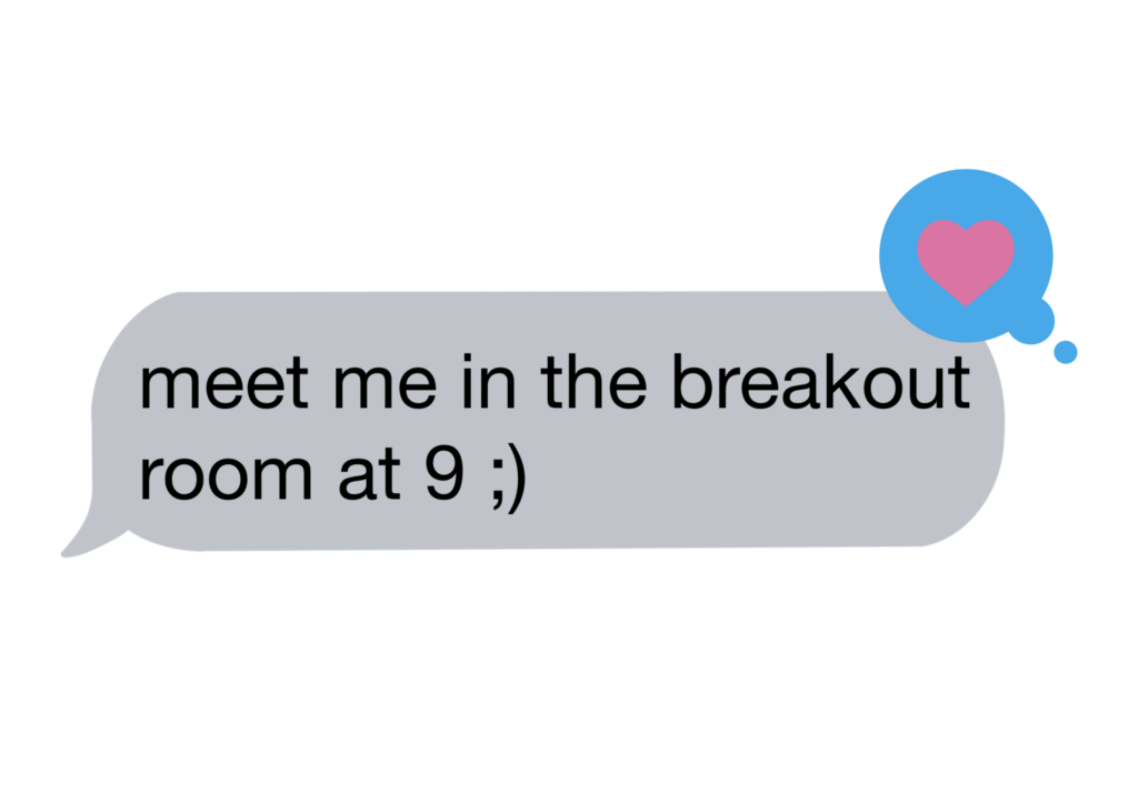 What if we kissed in breakout room 3&#8230; ahaha&#8230; jk&#8230; unless&#8230;