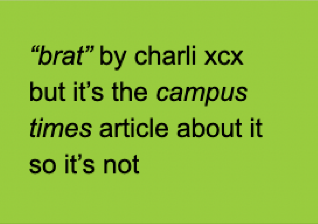 &#8216;brat&#8217; by charli xcx but it’s the campus times article about it so it’s not